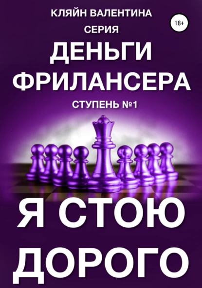 Обложка книги Я стою дорого. Серия «Деньги фрилансера». Ступень №1, Валентина Кляйн