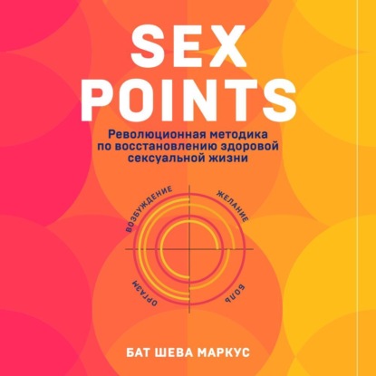 Sex Points. Революционная методика по восстановлению здоровой сексуальной жизни (Бат-Шева Маркус). 2021г. 