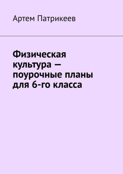 Обложка книги Физическая культура – поурочные планы для 6-го класса, Артем Юрьевич Патрикеев