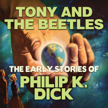 Early Stories of Philip K. Dick, Tony and the Beetles (Unabridged) (Филип К. Дик). 