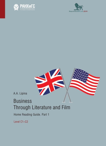 Обложка книги Business Through Literature and Film. Home Reading Guide. Part 1. Level C1–C2. / Бизнес через литературу и кино. Домашнее чтение. Учебное пособие на английском языке. Часть 1. Уровень С1–С2, А. А. Липина