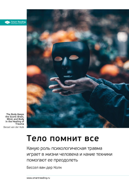 Ключевые идеи книги: Тело помнит все. Какую роль психологическая травма играет в жизни человека и какие техники помогают ее преодолеть. Бессел ван дер Колк - Smart Reading