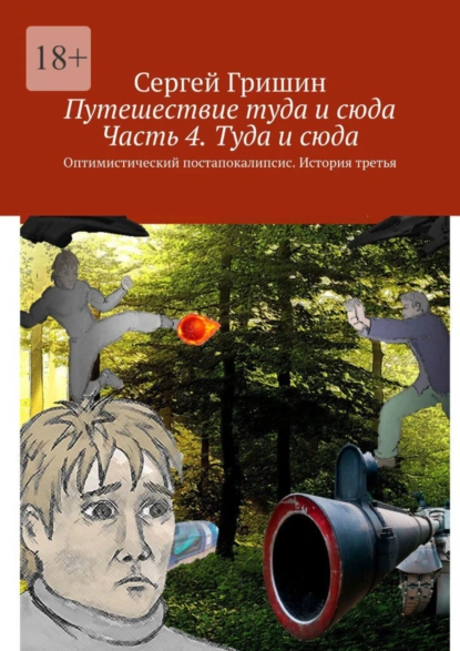 Обложка книги Путешествие туда и сюда. Часть 4. Туда и сюда. Оптимистический постапокалипсис. История третья, Сергей Гришин