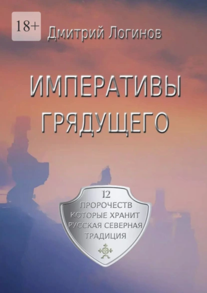 Обложка книги Императивы грядущего. 12 пророчеств, которые хранит Русская Северная Традиция, Дмитрий Логинов