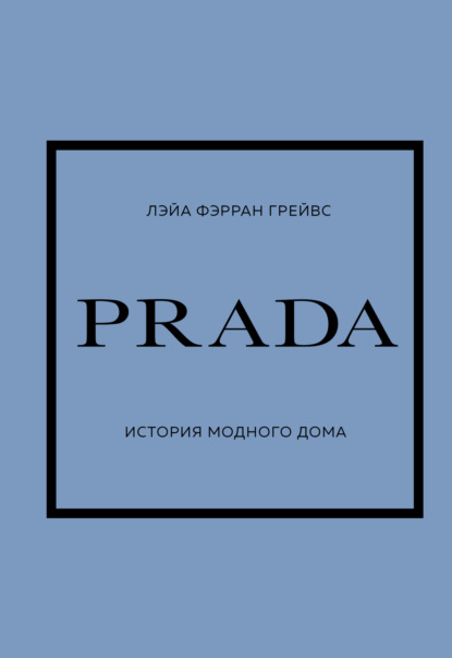 PRADA. История модного дома - Лэйа Фэрран Грейвс