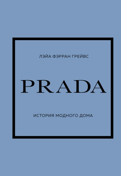 Обложка книги PRADA. История модного дома, Лэйа Фэрран Грейвс