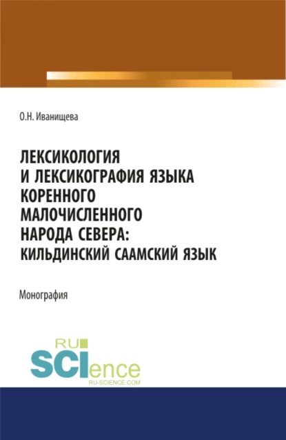 Обложка книги Лексикология и лексикография языка коренного малочисленного народа Севера. Кильдинский саамский язык. (Аспирантура, Бакалавриат, Магистратура). Монография., Ольга Николаевна Иванищева