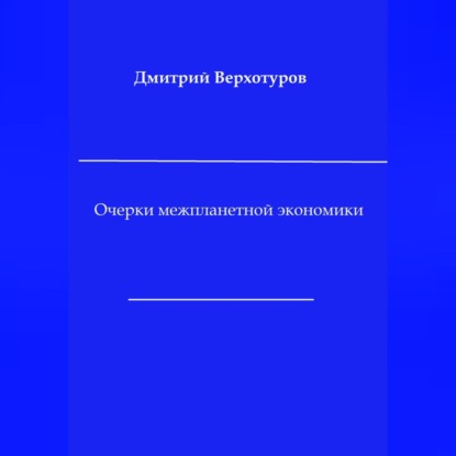 Очерки межпланетной экономики (Дмитрий Николаевич Верхотуров). 2023г. 