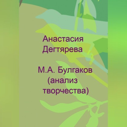 Аудиокнига Анастасия Александровна Дегтярева - М. А. Булгаков. Анализ творчества