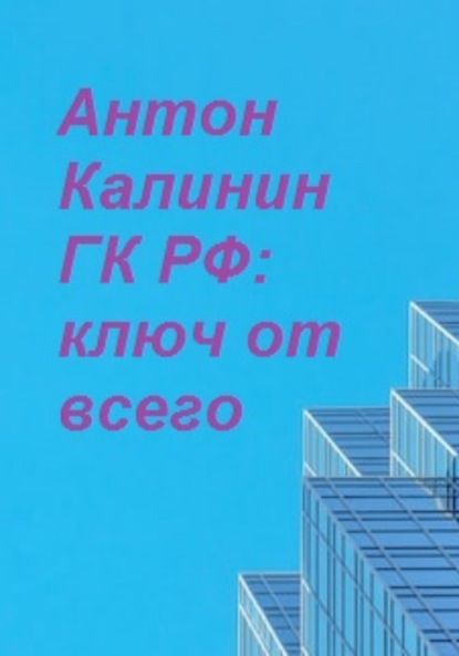 ГК РФ - ключ от всего - Антон Олегович Калинин