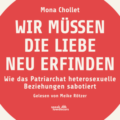 Wir müssen die Liebe neu erfinden - Wie das Patriarchat heterosexuelle Beziehungen sabotiert (Ungekürzt)