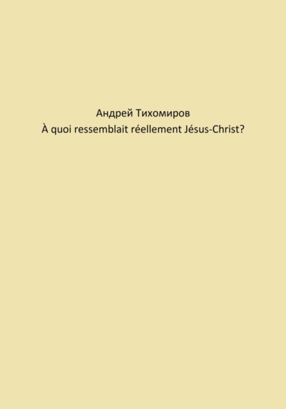 À quoi ressemblait réellement Jésus-Christ? (Андрей Тихомиров). 2023г. 