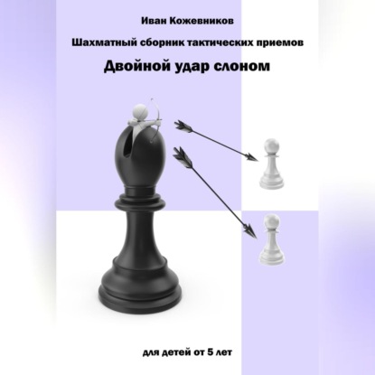 Аудиокнига Иван Кожевников - Шахматный сборник тактических приемов. Двойной удар слоном. Для детей от 5 лет