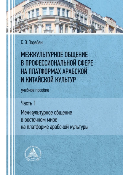 Обложка книги Межкультурное общение в профессиональной сфере на платформах арабской и китайской культур. Часть 1. «Межкультурное общение в восточном мире на платформе арабской культуры», С. Э. Зорабян