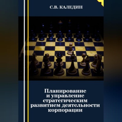 Аудиокнига Сергей Каледин - Планирование и управление стратегическим развитием деятельности корпорации