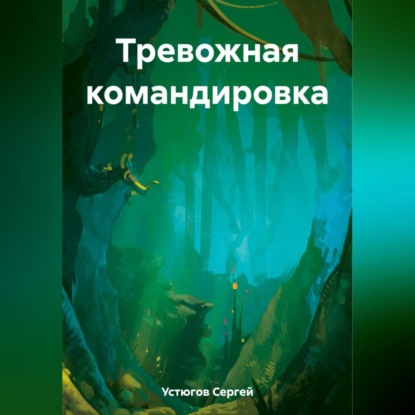 Аудиокнига Сергей Устюгов - Тревожная командировка