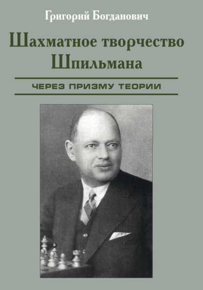 Обложка книги Шахматное творчество Шпильмана через призму теории, Григорий Богданович