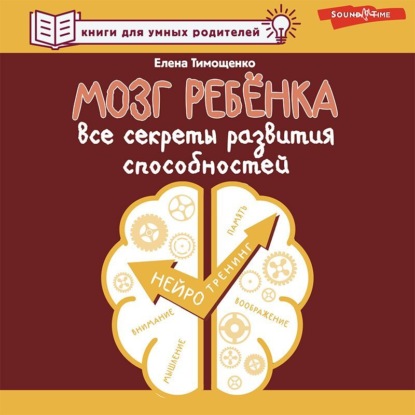 Аудиокнига Елена Тимощенко - Мозг ребенка. Все секреты развития способностей