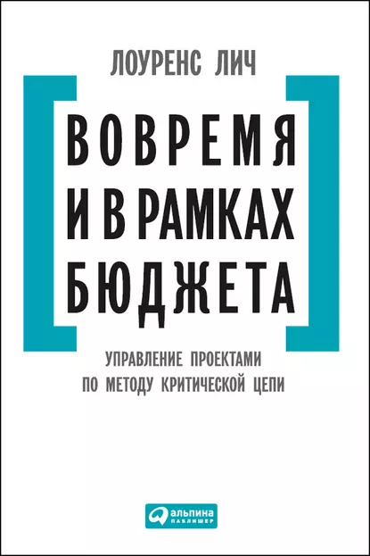 Обложка книги Вовремя и в рамках бюджета. Управление проектами по методу критической цепи, Лоуренс Лич