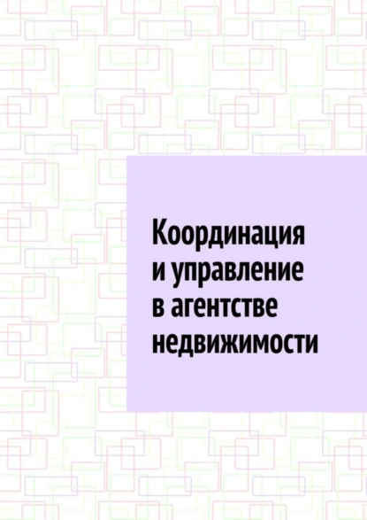 Обложка книги Координация и управление в агентстве недвижимости, Антон Анатольевич Шадура