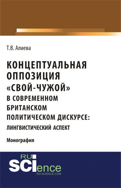 Обложка книги Концептуальная оппозиция свой-чужой в британском политическом дискурсе. (Аспирантура, Бакалавриат, Магистратура, Специалитет). Монография., Татьяна Владимировна Алиева