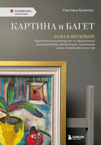 Обложка книги Картина и багет. Рама в интерьере. Практическое руководство по оформлению для дизайнеров, декораторов, художников и всех любителей искусства, Светлана Кулакова