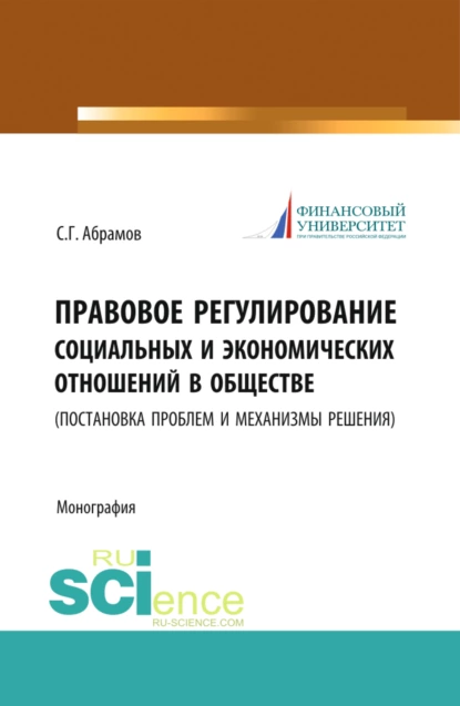 Обложка книги Правовое регулирование социальных и экономических отношений в обществе. (постановка проблем и механизмы решения). (Бакалавриат, Магистратура). Монография., Сергей Геннадьевич Абрамов