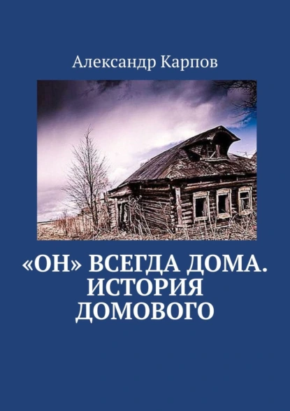 Обложка книги «Он» всегда дома. История домового, Александр Карпов