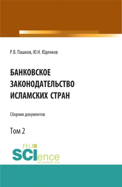 Обложка книги Банковское законодательство исламских стран. Сборник документов. Том 2. Монография., Юрий Николаевич Юденков