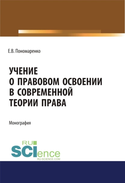 Обложка книги Учение о правовом освоении в современной теории права. (Адъюнктура, Аспирантура, Бакалавриат, Магистратура). Монография., Елена Витальевна Пономаренко