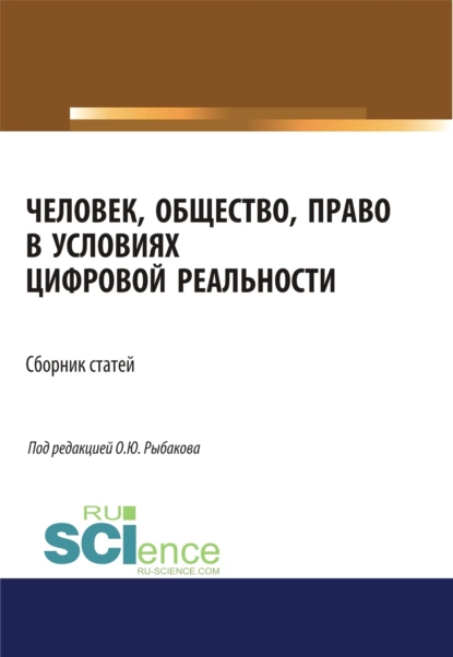 Обложка книги Человек, общество, право в условиях цифровой реальности. (Аспирантура, Бакалавриат, Магистратура). Сборник статей., Олег Юрьевич Рыбаков