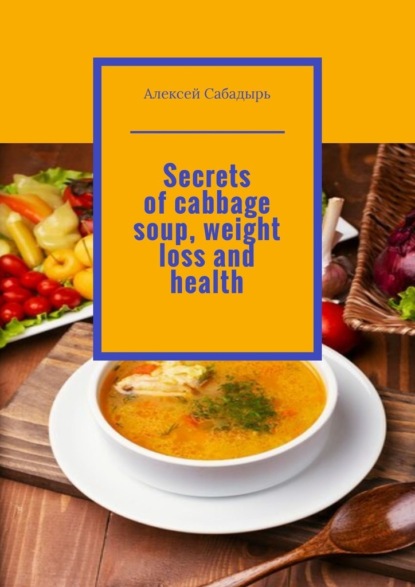 Secrets ofcabbage soup, weight loss and health