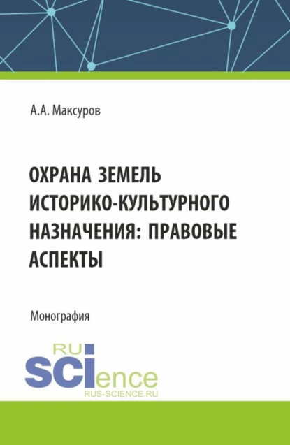 Обложка книги Охрана земель историко-культурного назначения: правовые аспекты. (Аспирантура, Бакалавриат, Магистратура). Монография., Алексей Анатольевич Максуров