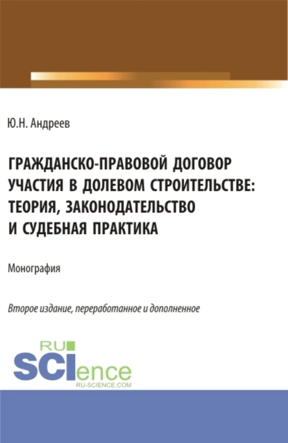 Обложка книги Гражданско-правовой договор участия в долевом строи-тельстве: теория, законодательство и судебная практика. (Бакалавриат, Магистратура). Монография., Юрий Николаевич Андреев