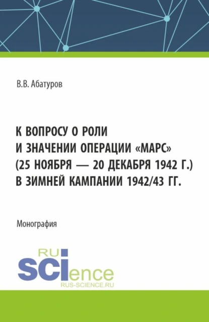 Обложка книги К вопросу о роли и значении операции Марс (25 ноября – 20 декабря 1942 г.) в зимней кампании 1942 43 гг. (Адъюнктура). Монография., Валерий Викторович Абатуров