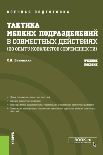 Обложка книги Тактика мелких подразделений в совместных действиях (по опыту конфликтов современности). (Бакалавриат, Магистратура, Специалитет). Учебное пособие., Сергей Анатольевич Батюшкин