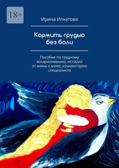 Обложка книги Кормить грудью без боли. Пособие по грудному вскармливанию, истории от мамы к маме, комментарии специалиста, Ирина Игнатова