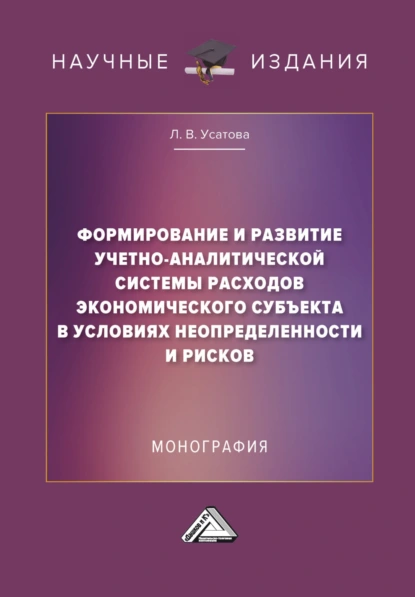 Обложка книги Формирование и развитие учетно-аналитической системы расходов экономического субъекта в условиях неопределенности и рисков, Л. В. Усатова