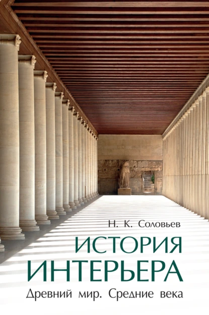 Обложка книги История интерьера. Древний мир. Средние века, Н. К. Соловьев