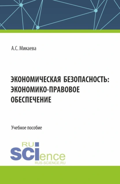 Обложка книги Экономическая безопасность: экономико-правовое обеспечение. (Аспирантура, Бакалавриат, Магистратура, Специалитет). Учебное пособие., Анжела Сергеевна Микаева