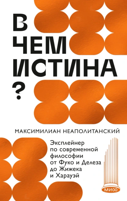 Обложка книги В чем истина? Эксплейнер по современной философии от Фуко и Делеза до Жижека и Харауэй, Максимилиан Неаполитанский