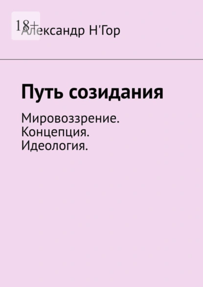 Обложка книги Путь созидания. Мировоззрение. Концепция. Идеология., Александр Н'Гор