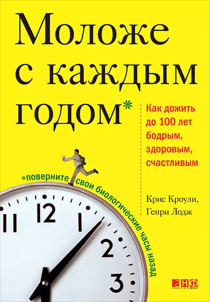 Обложка книги Моложе с каждым годом. Как дожить до 100 лет бодрым, здоровым и счастливым, Крис Кроули