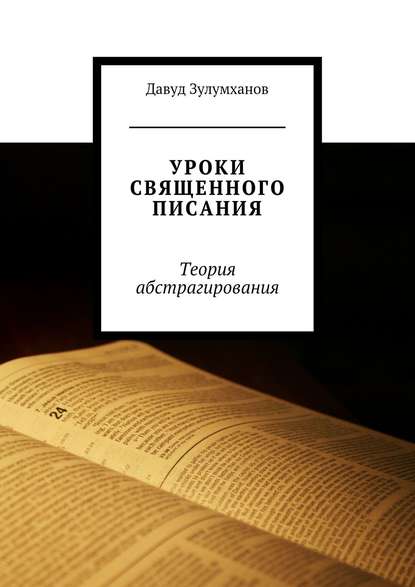 Давуд Асадулаевич Зулумханов - Уроки священного писания. Теория абстрагирования