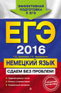 ЕГЭ-2016. Немецкий язык. Сдаем без проблем!