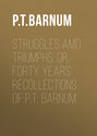 Struggles amd Triumphs: or, Forty Years\' Recollections of P.T. Barnum