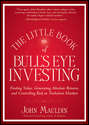 The Little Book of Bull\'s Eye Investing. Finding Value, Generating Absolute Returns, and Controlling Risk in Turbulent Markets