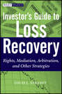 Investor\'s Guide to Loss Recovery. Rights, Mediation, Arbitration, and other Strategies