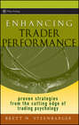 Enhancing Trader Performance. Proven Strategies From the Cutting Edge of Trading Psychology