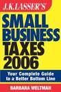 JK Lasser\'s Small Business Taxes 2006. Your Complete Guide to a Better Bottom Line